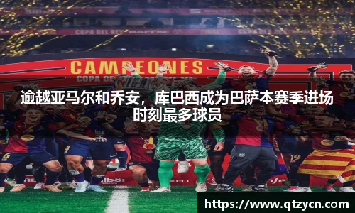 逾越亚马尔和乔安，库巴西成为巴萨本赛季进场时刻最多球员